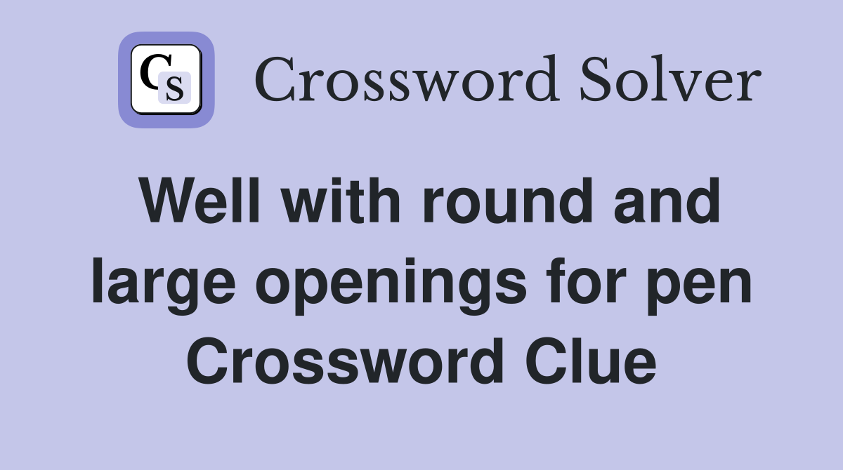 Well with round and large openings for pen Crossword Clue