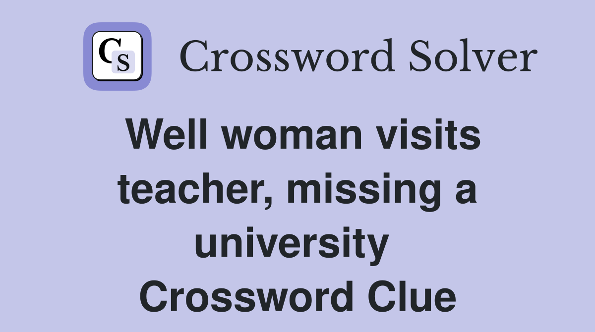 Well woman visits teacher, missing a university  Crossword Clue