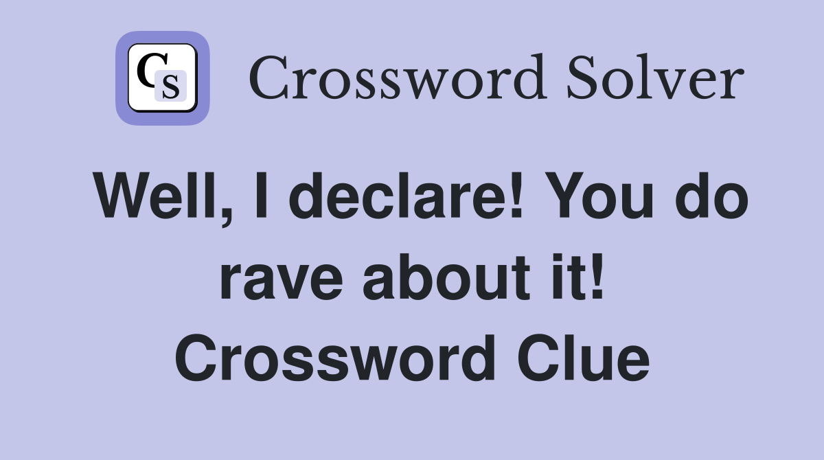 Well, I declare! You do rave about it! Crossword Clue