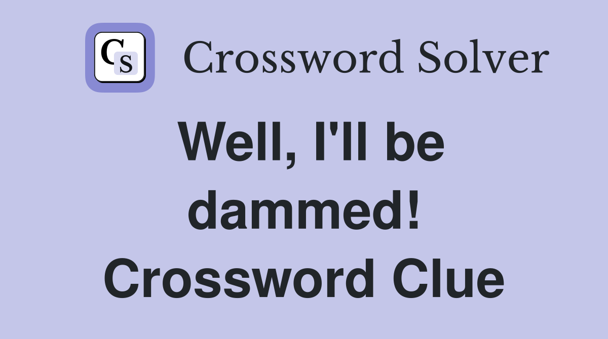 Well, I'll be dammed! Crossword Clue