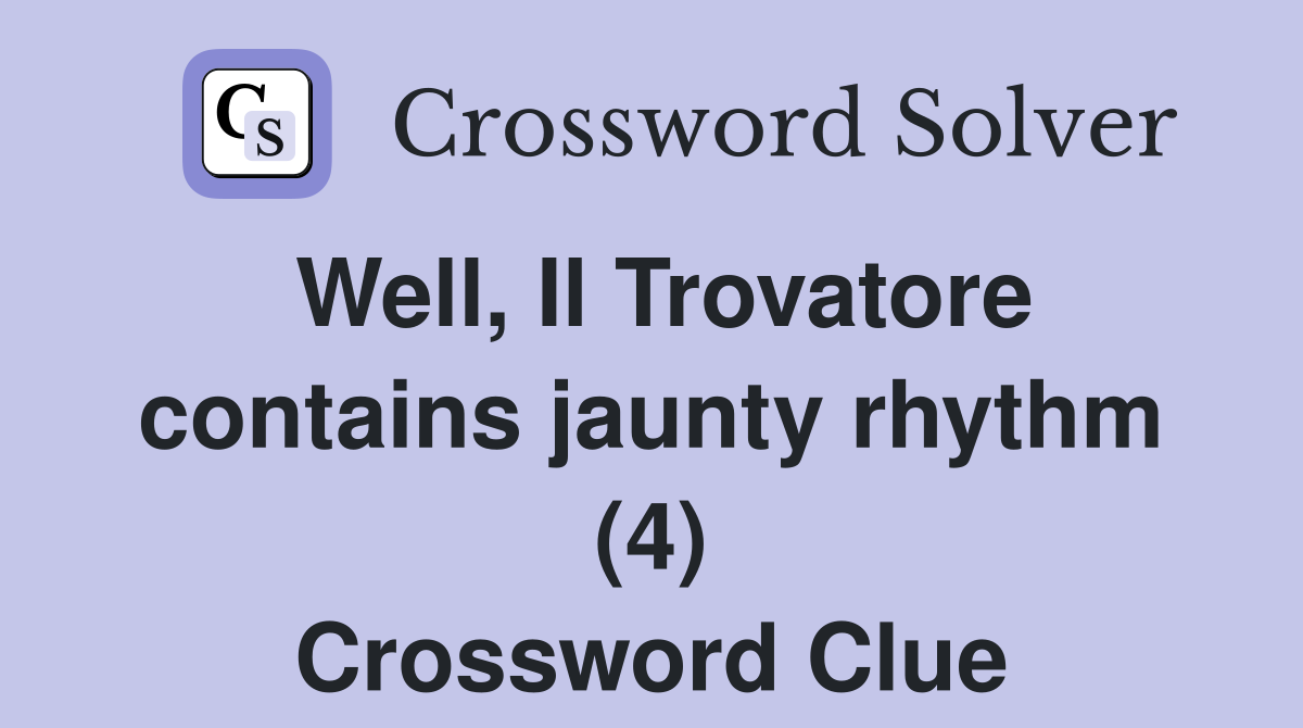 Well, Il Trovatore contains jaunty rhythm (4) Crossword Clue