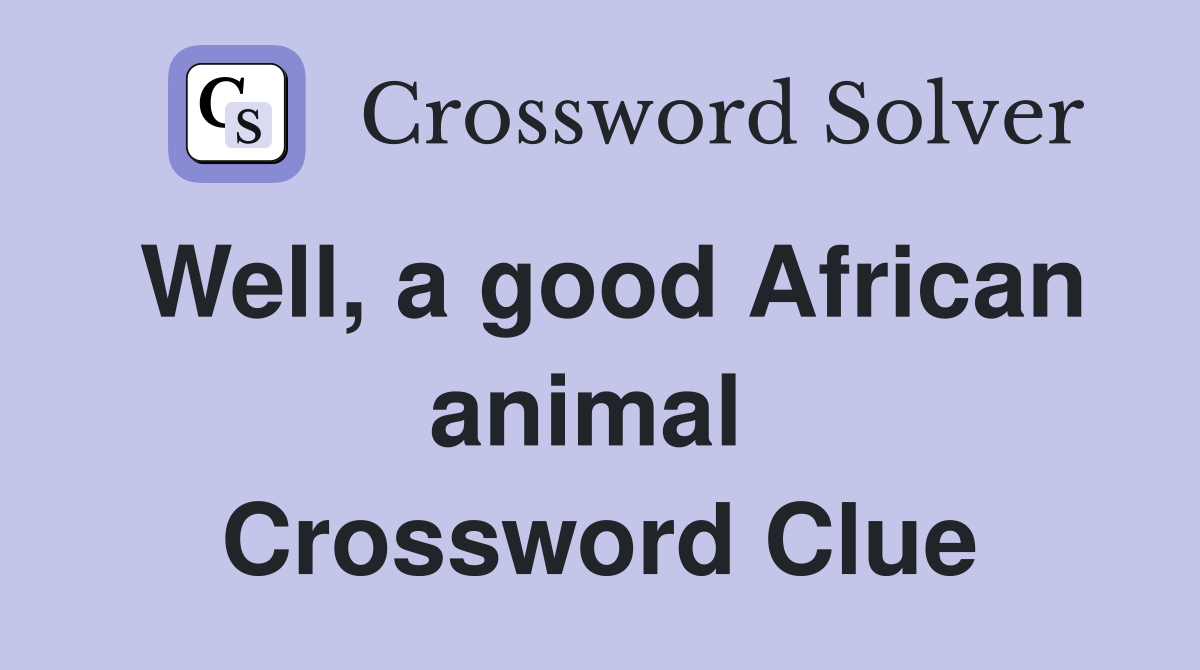 Well, a good African animal  Crossword Clue