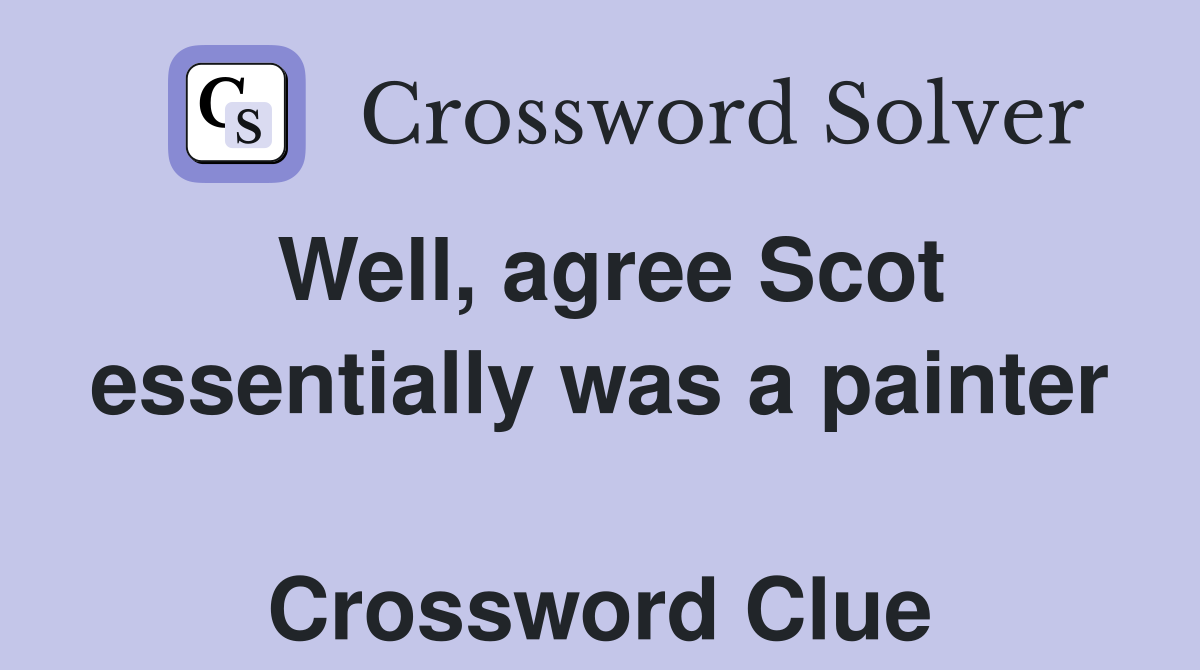 Well, agree Scot essentially was a painter  Crossword Clue