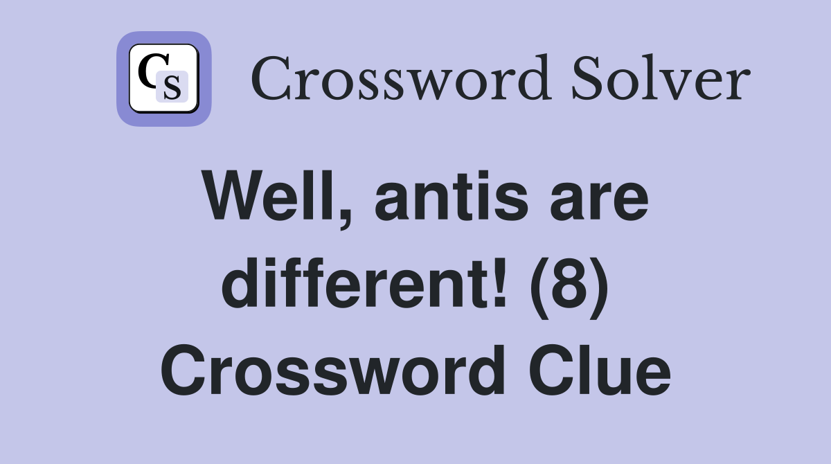 Well, antis are different! (8) Crossword Clue
