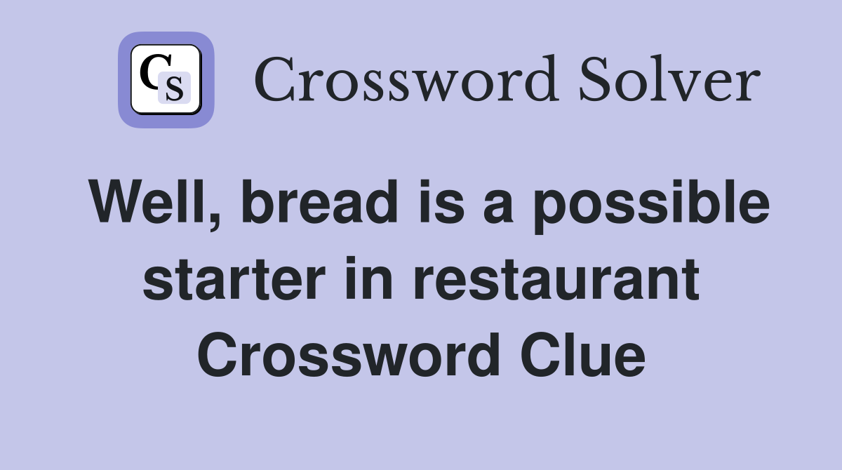 Well, bread is a possible starter in restaurant Crossword Clue