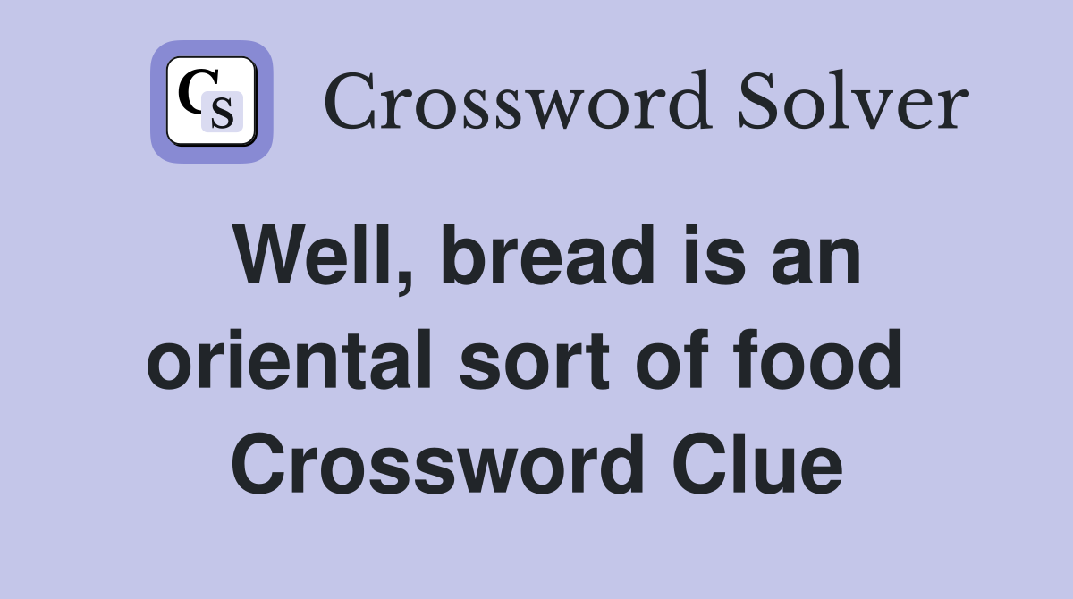 Well, bread is an oriental sort of food  Crossword Clue