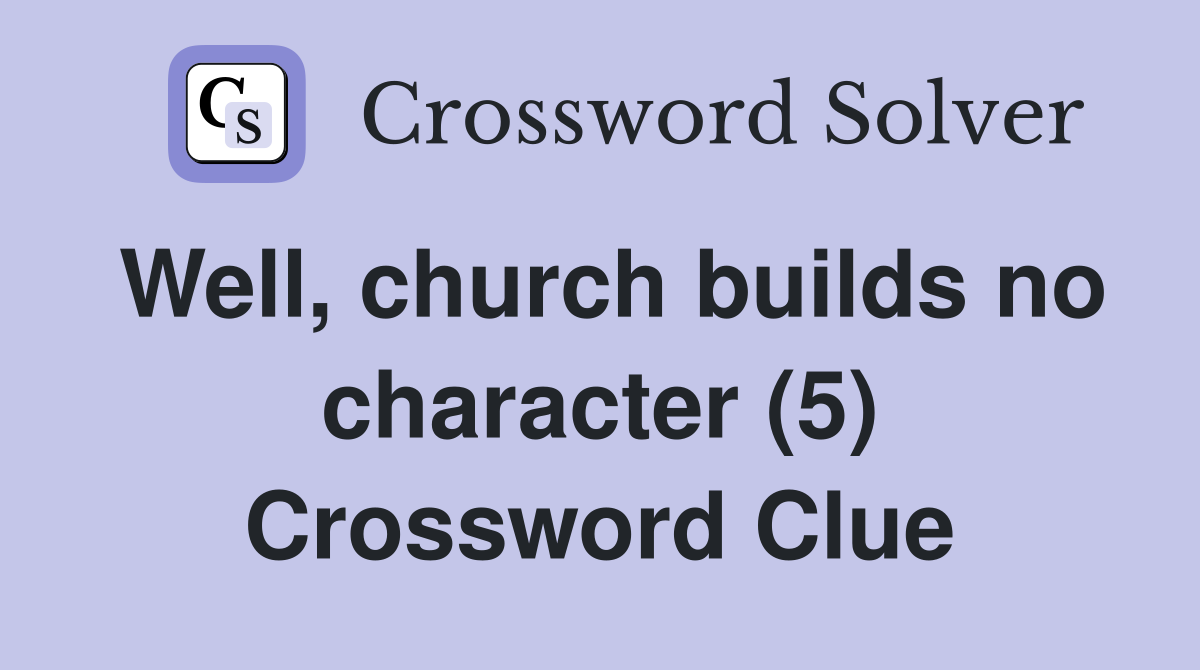 Well, church builds no character (5) Crossword Clue