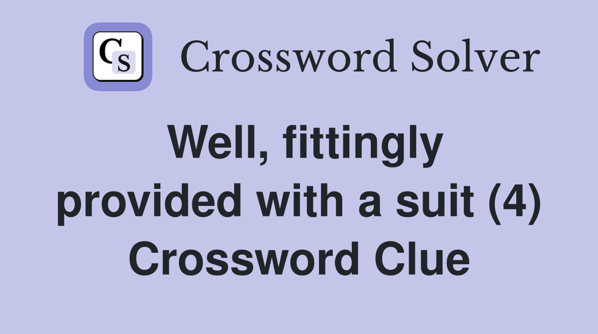 Well, fittingly provided with a suit (4) Crossword Clue