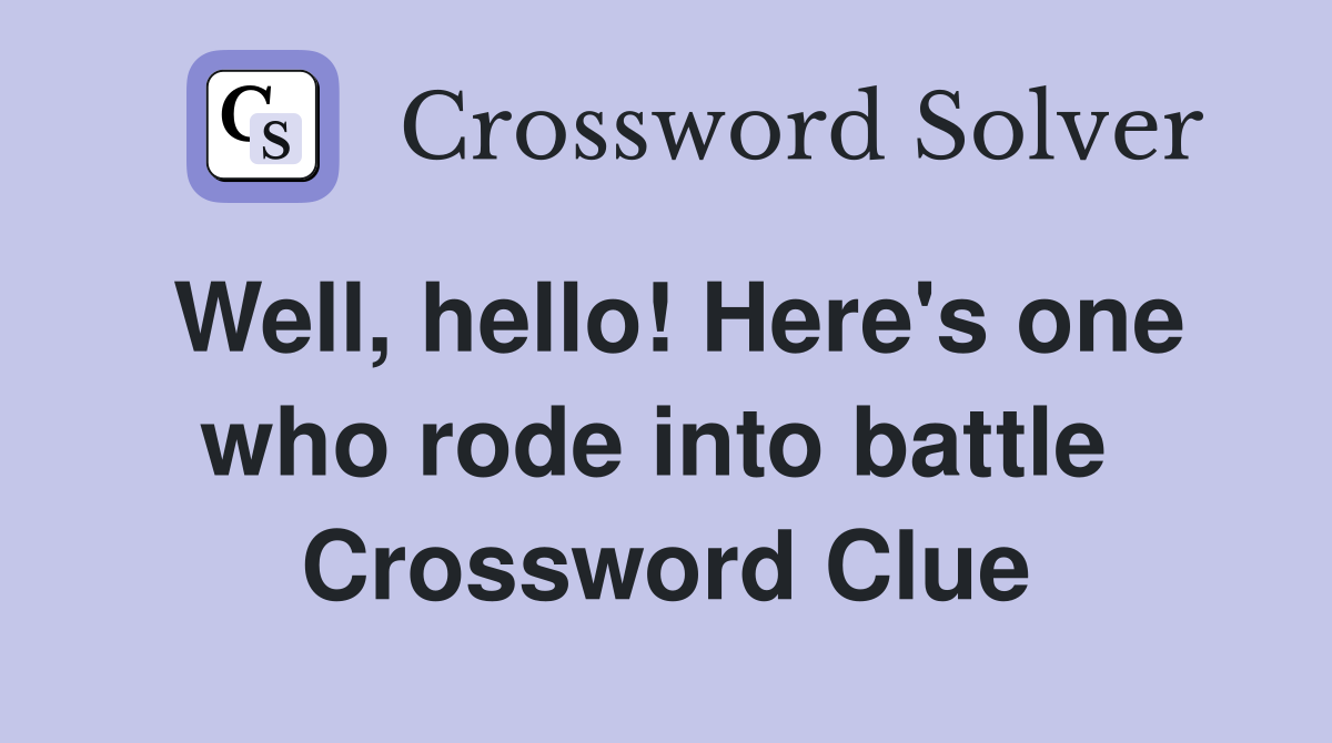 Well, hello! Here's one who rode into battle  Crossword Clue