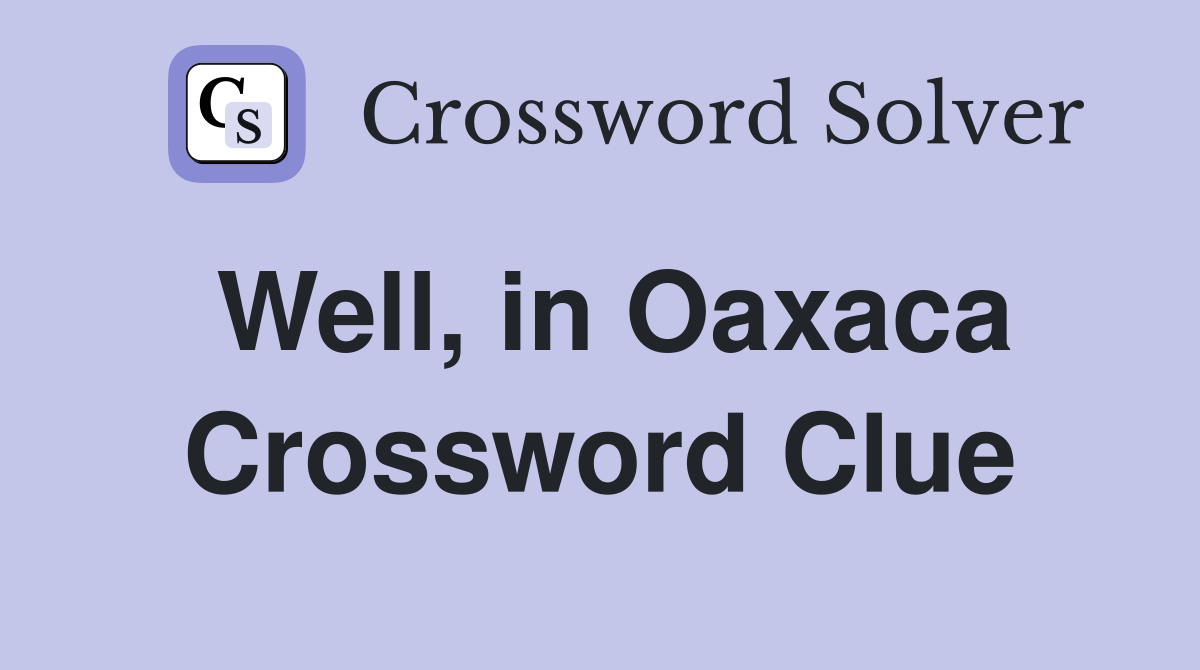 Well, in Oaxaca Crossword Clue