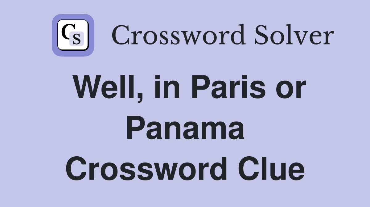 Well, in Paris or Panama Crossword Clue