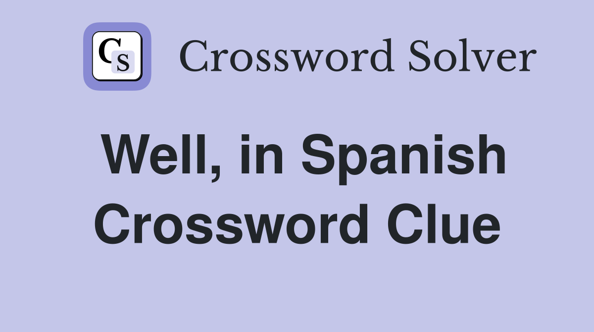 Well, in Spanish Crossword Clue