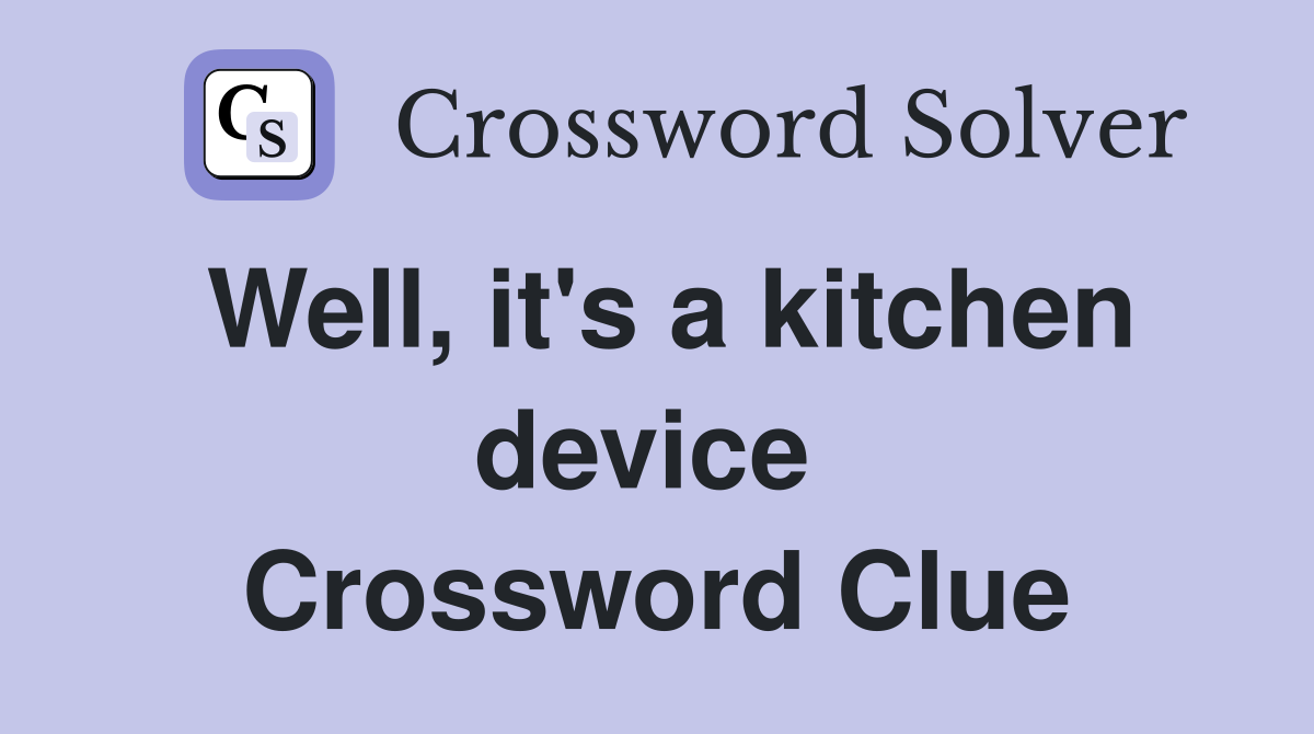 Well, it's a kitchen device  Crossword Clue