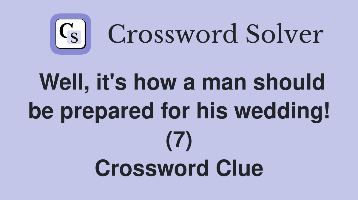 Well, it's how a man should be prepared for his wedding! (7) Crossword Clue