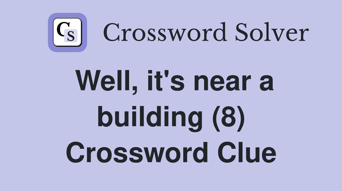 Well, it's near a building (8) Crossword Clue