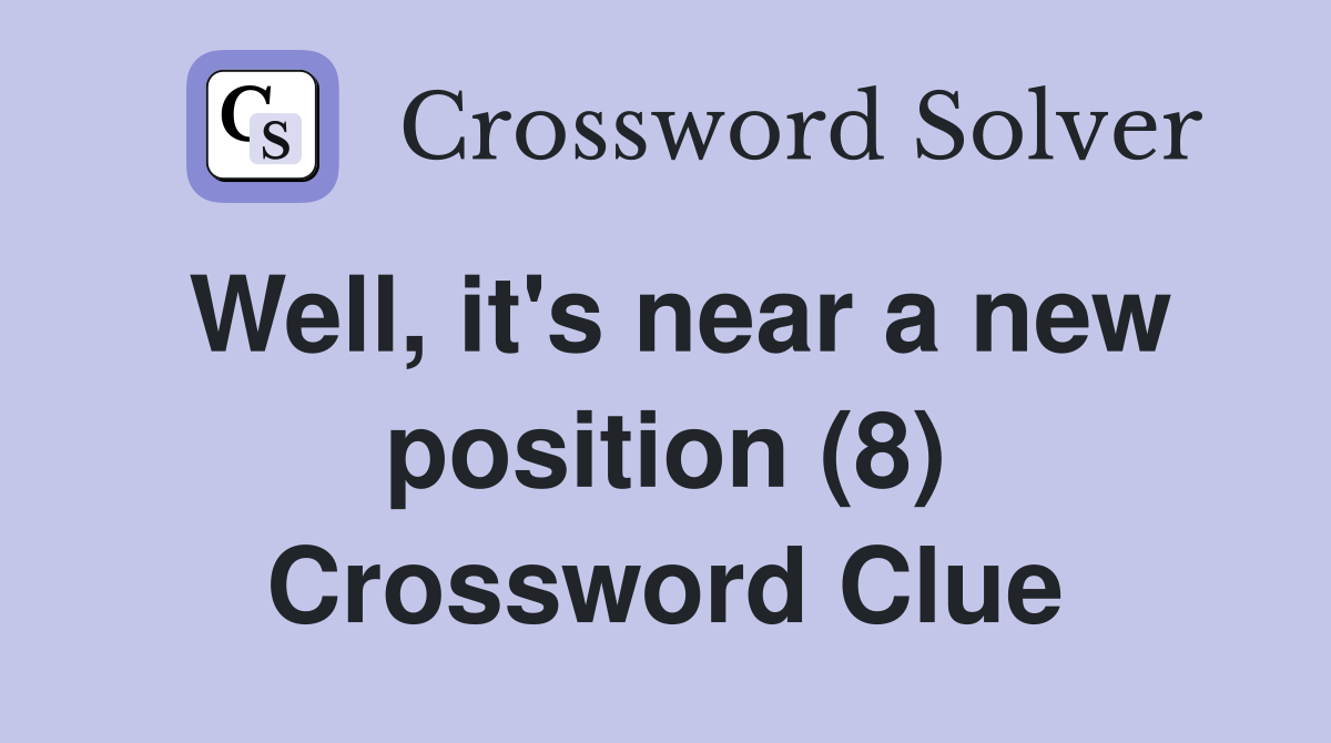 Well, it's near a new position (8) Crossword Clue