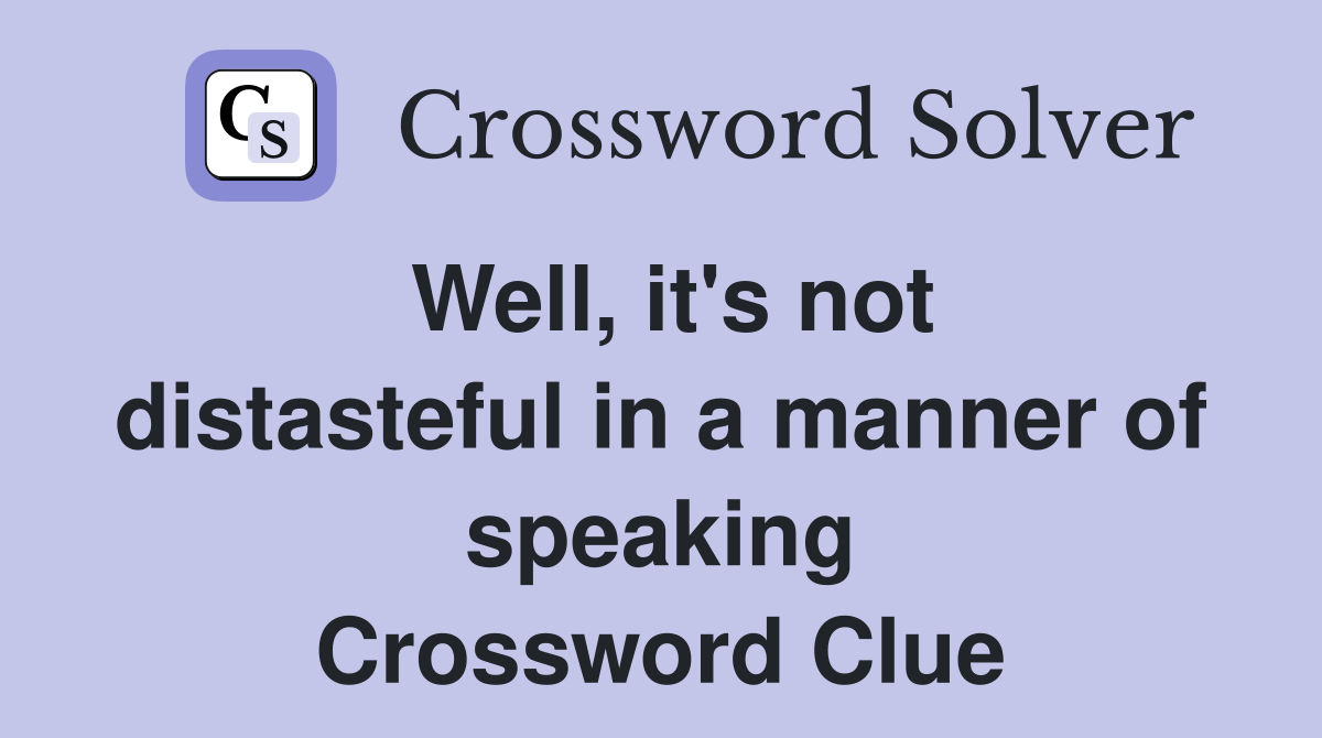 Well, it's not distasteful in a manner of speaking Crossword Clue