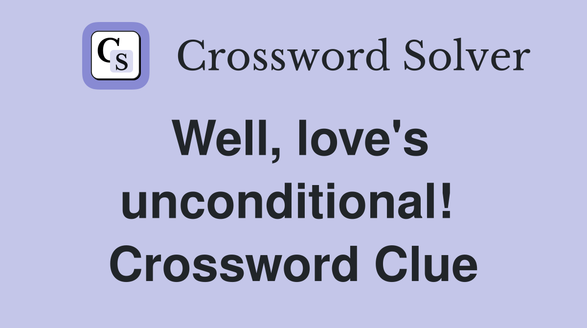 Well, love's unconditional!  Crossword Clue