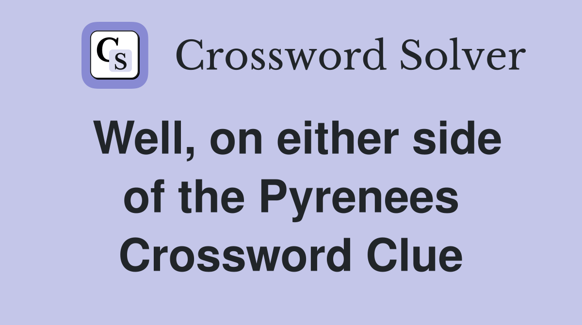 Well, on either side of the Pyrenees Crossword Clue