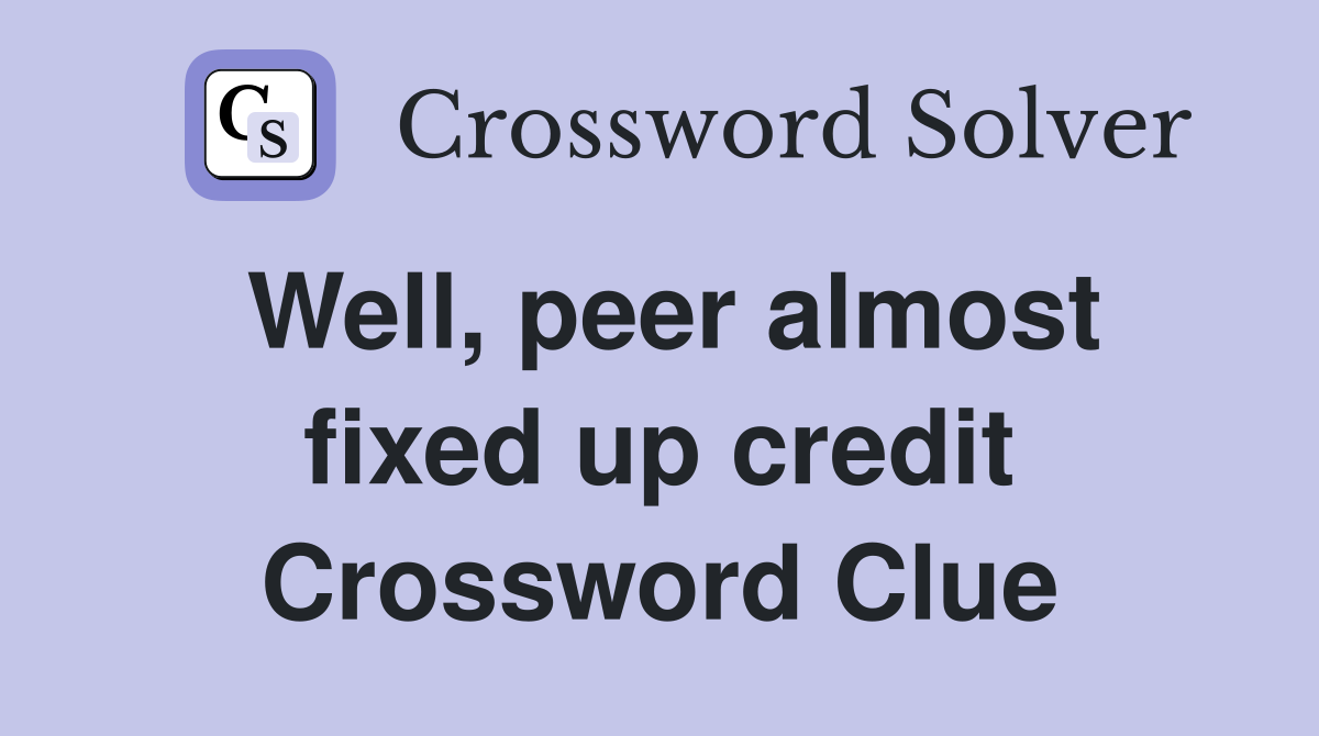 Well, peer almost fixed up credit Crossword Clue