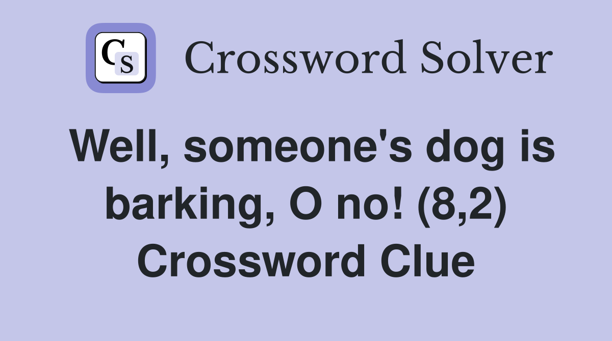 Well, someone's dog is barking, O no! (8,2) Crossword Clue