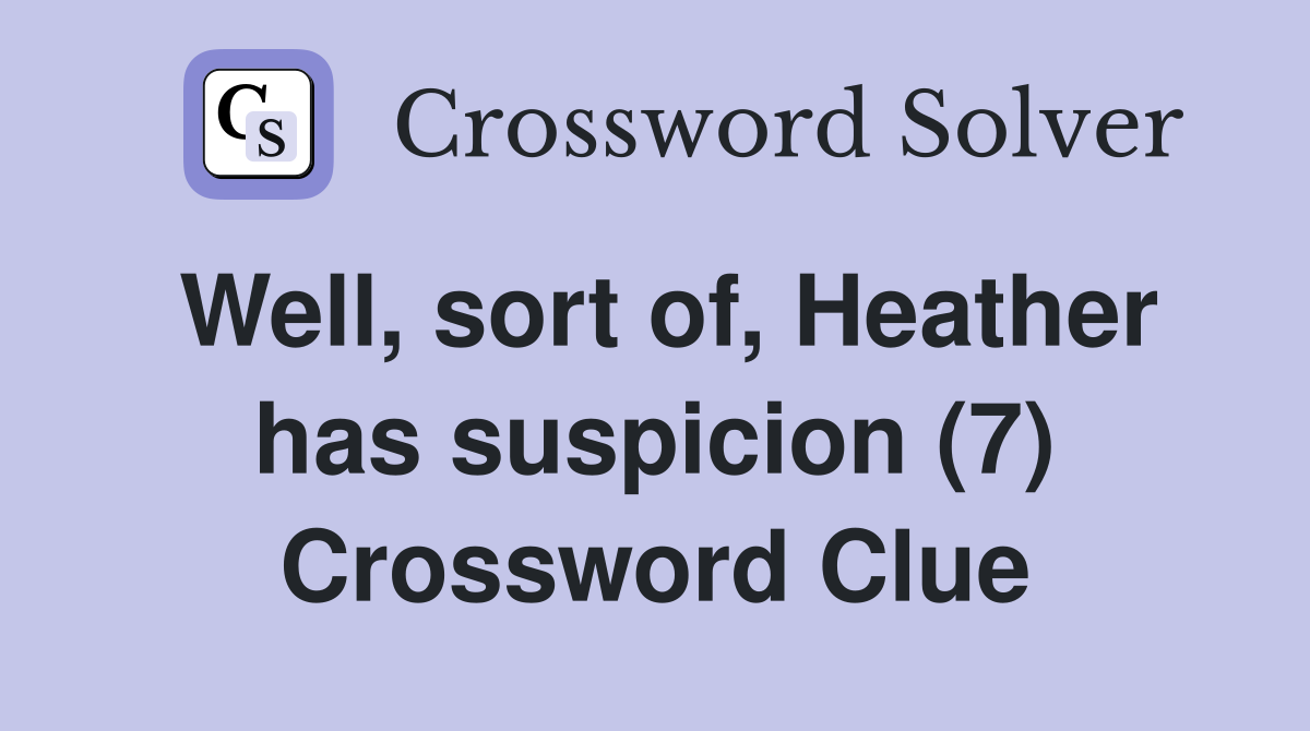 Well, sort of, Heather has suspicion (7) Crossword Clue