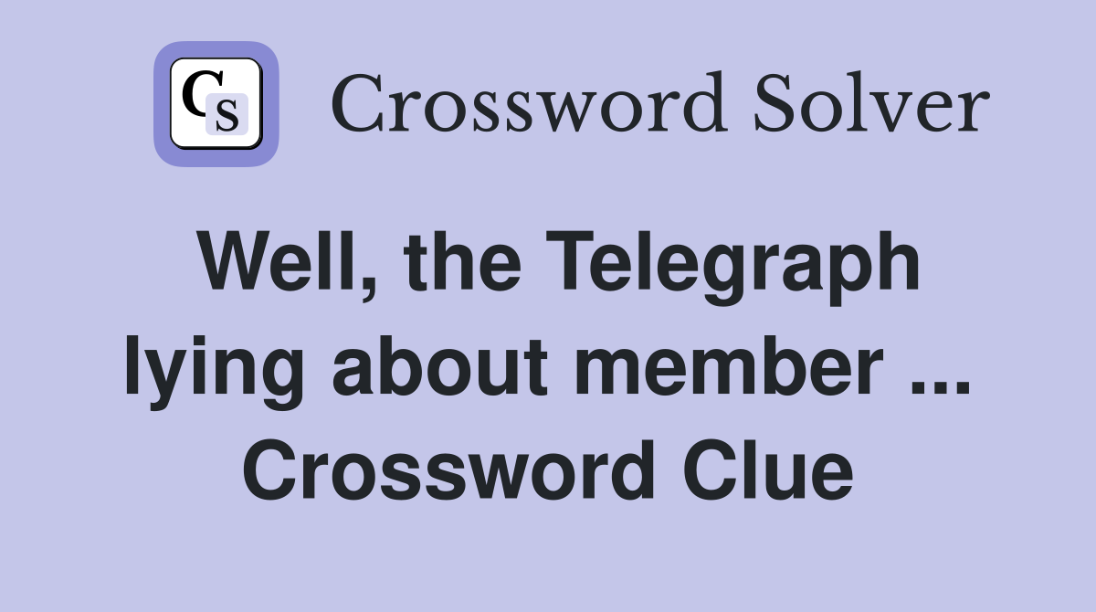 Well, the Telegraph lying about member ... Crossword Clue