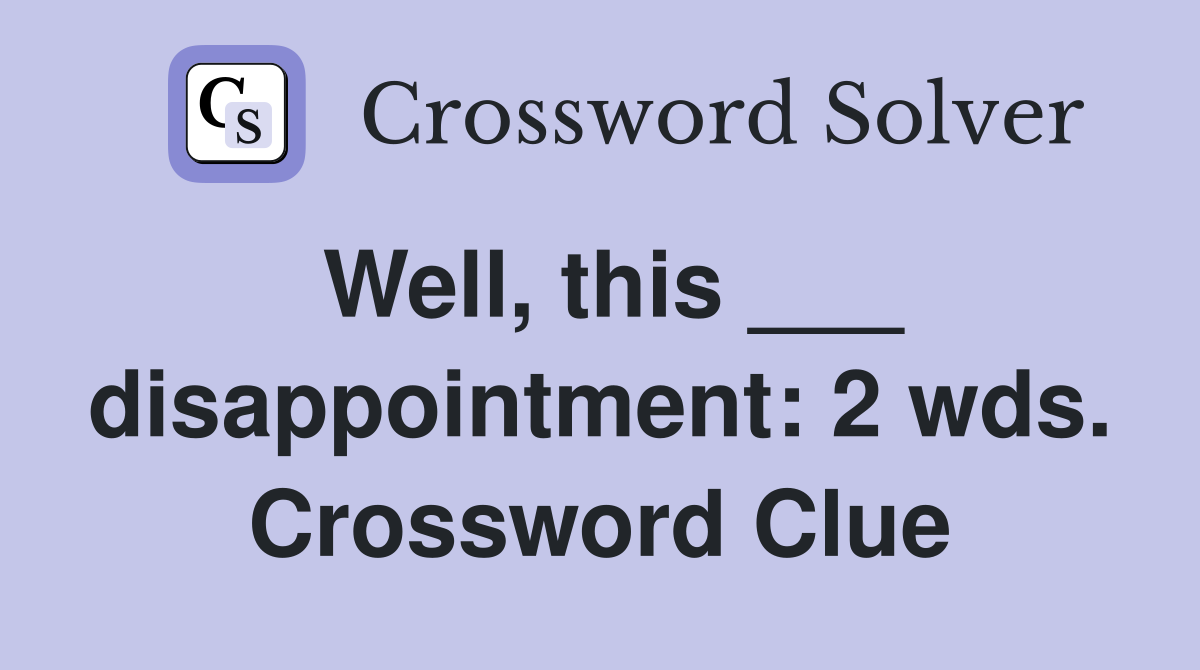 Well, this ___ disappointment: 2 wds. Crossword Clue