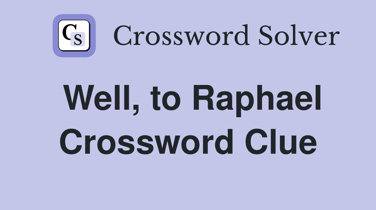 Well, to Raphael Crossword Clue