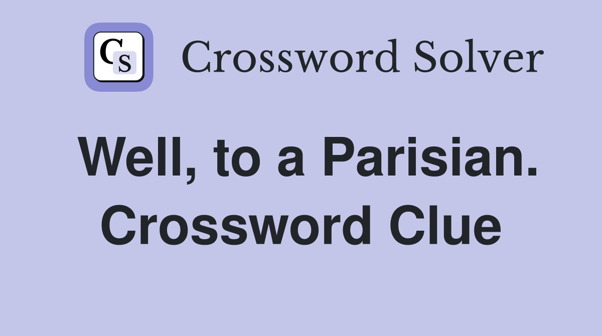Well, to a Parisian. Crossword Clue