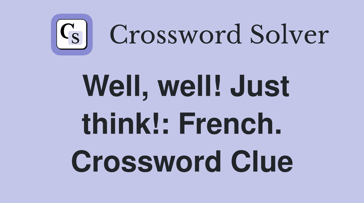 Well, well! Just think!: French. Crossword Clue