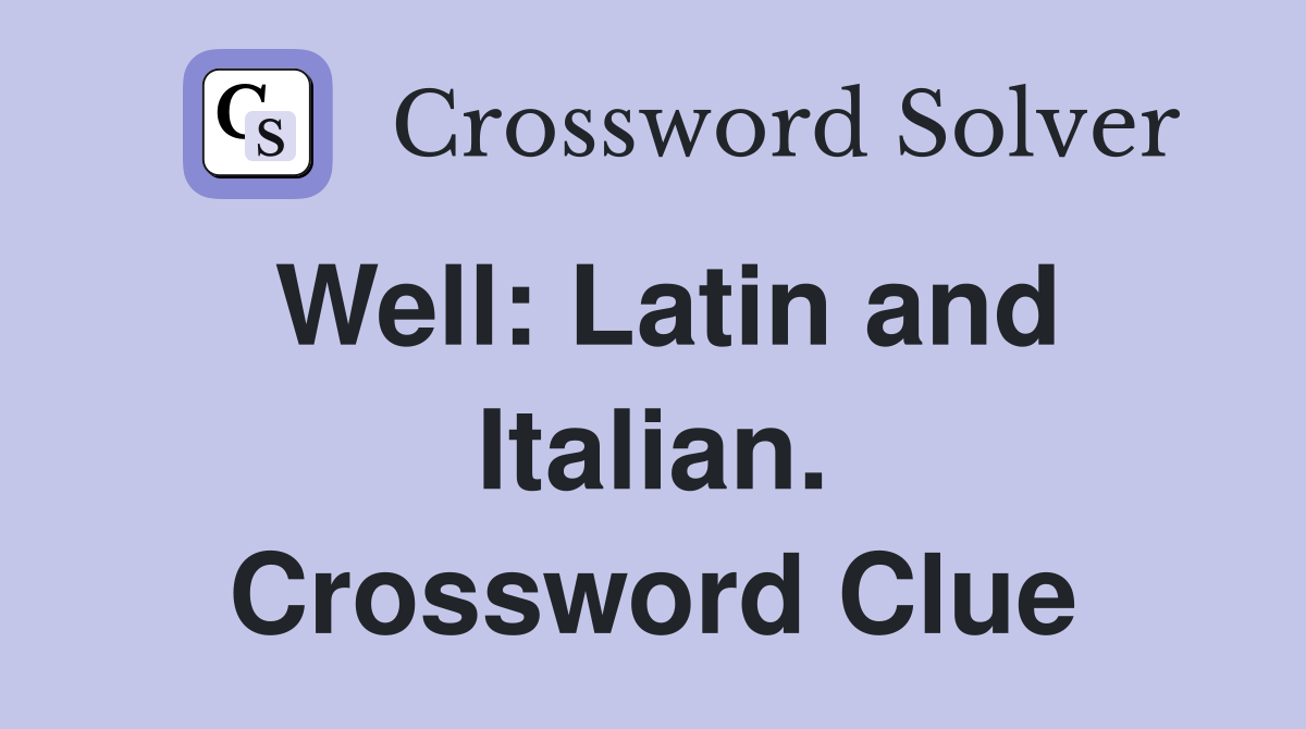 Well: Latin and Italian. Crossword Clue
