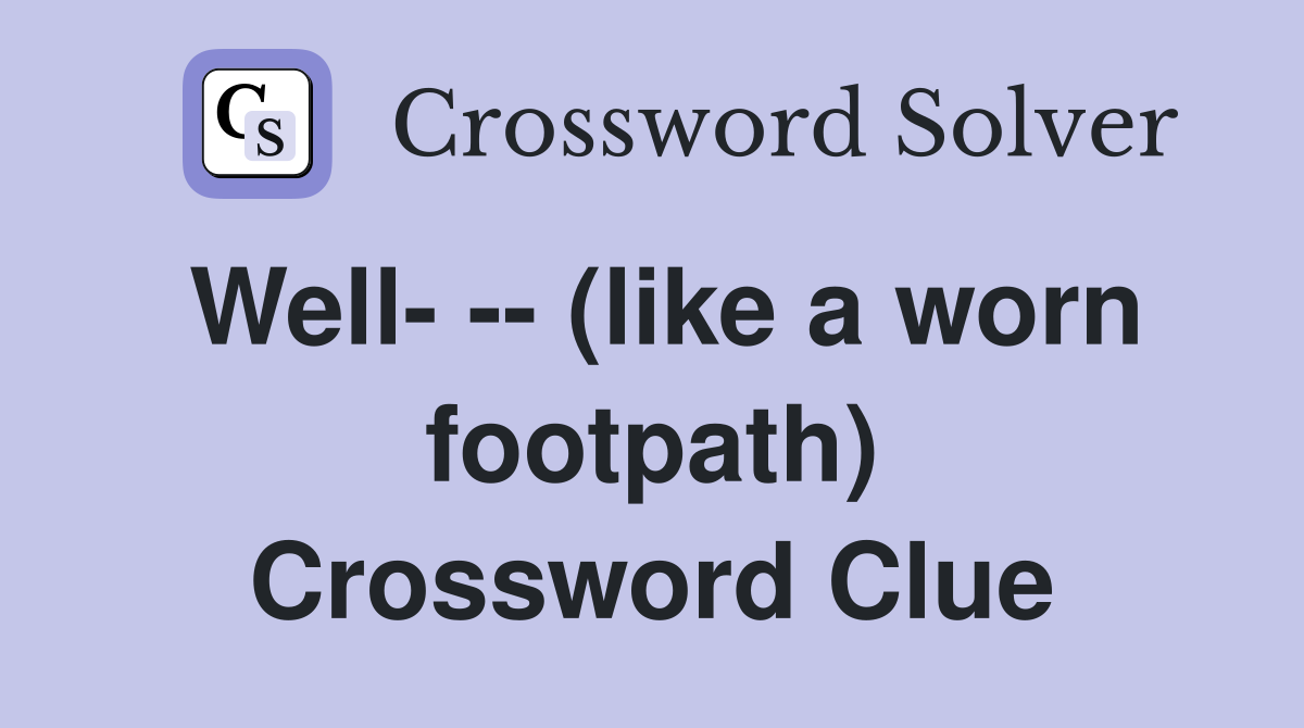 Well- -- (like a worn footpath) Crossword Clue