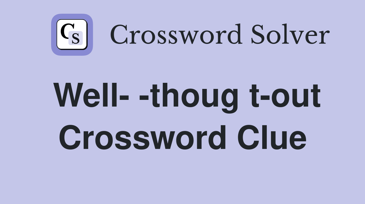 Well- -thoug t-out Crossword Clue