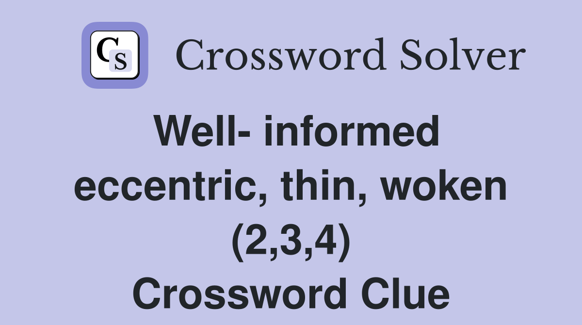 Well- informed eccentric, thin, woken (2,3,4) Crossword Clue
