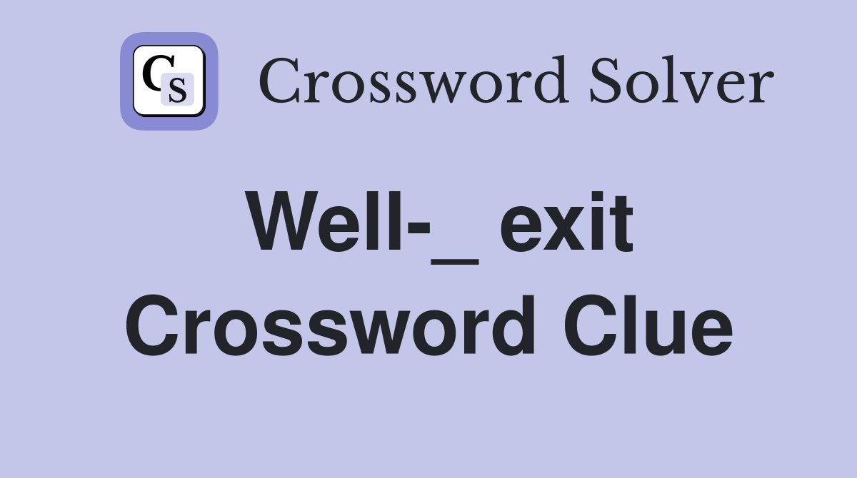 Well-_ exit Crossword Clue