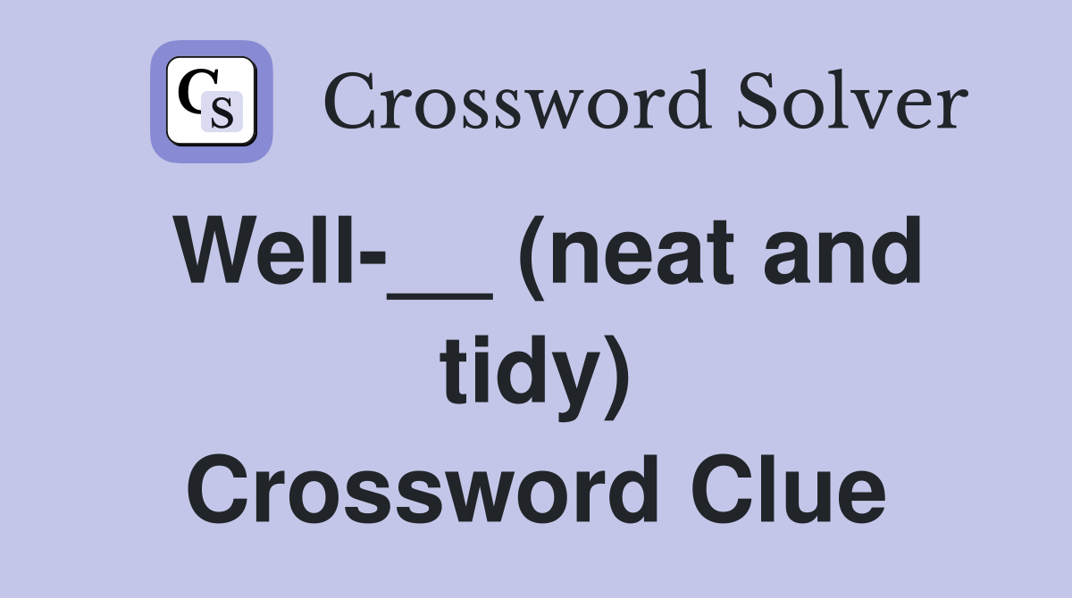 Well-__ (neat and tidy) Crossword Clue