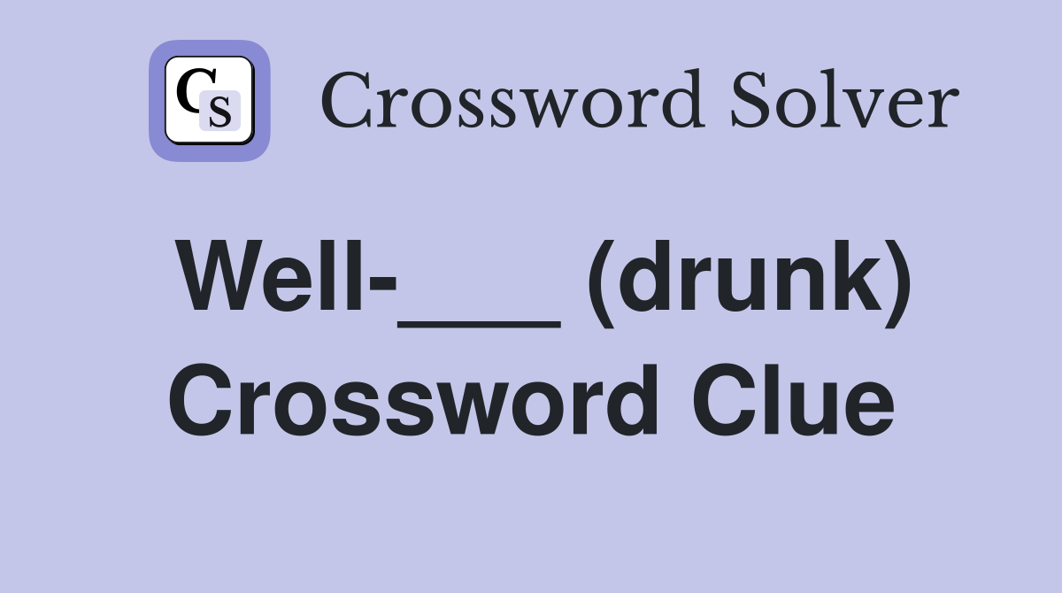 Well-___ (drunk) Crossword Clue