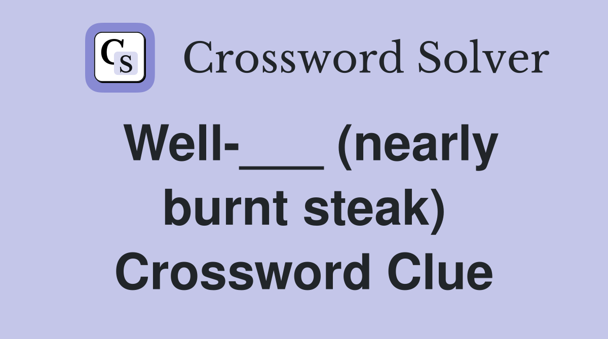 Well-___ (nearly burnt steak) Crossword Clue