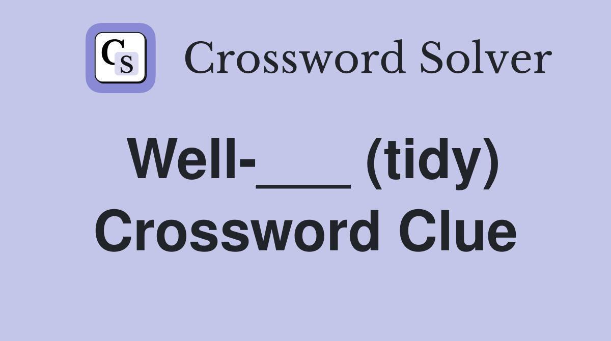 Well-___ (tidy) Crossword Clue