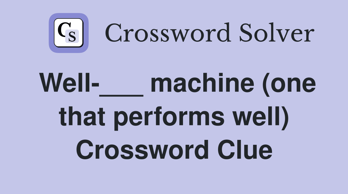 Well-___ machine (one that performs well) Crossword Clue