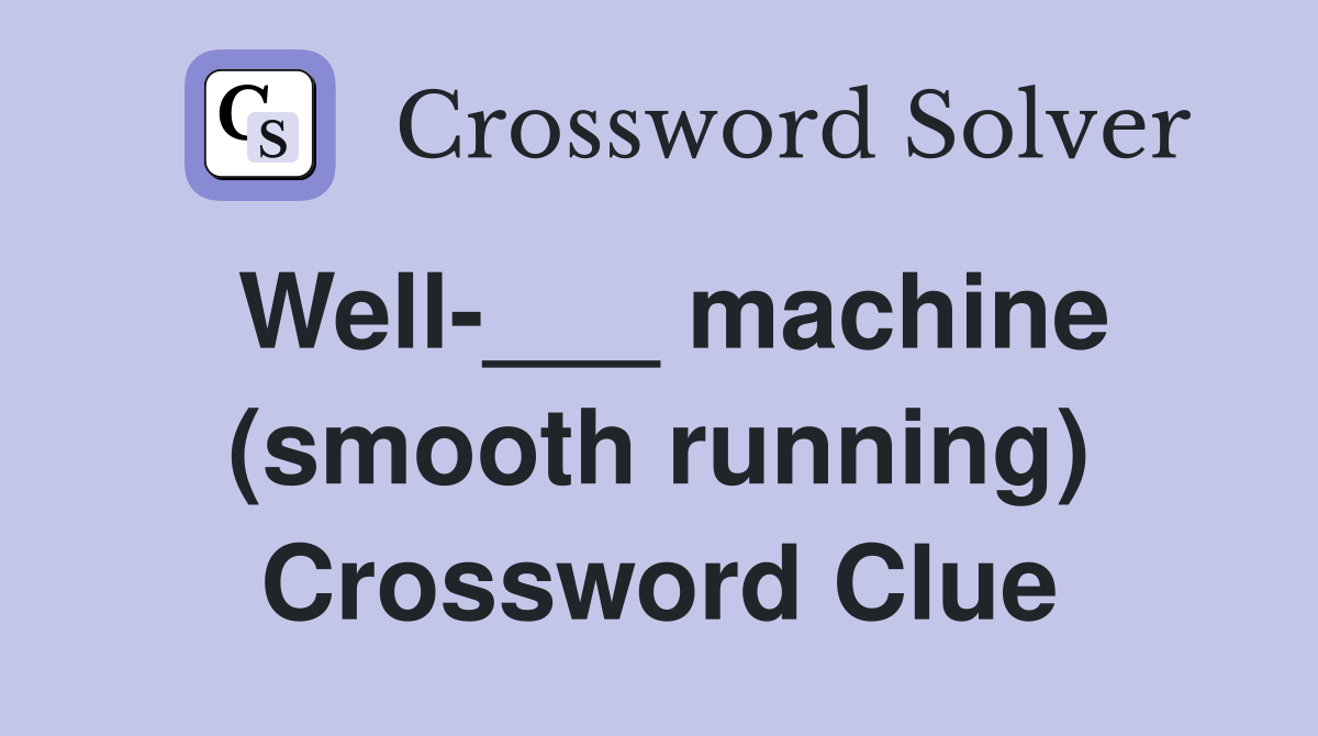Well-___ machine (smooth running) Crossword Clue