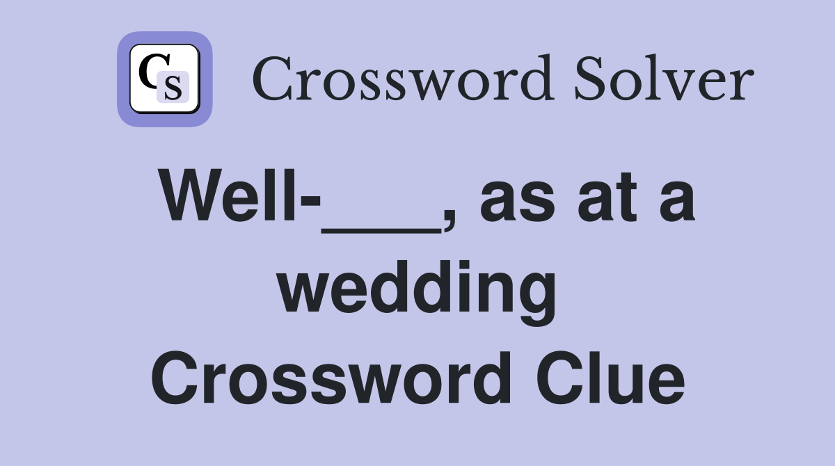 Well-___, as at a wedding Crossword Clue