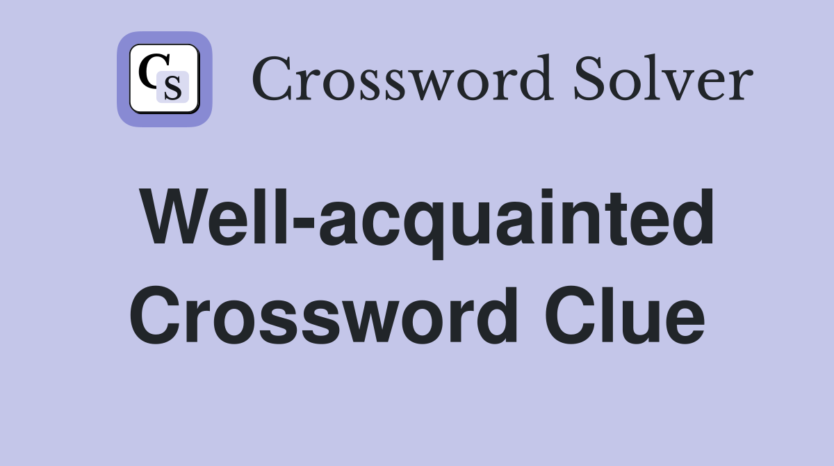 Well-acquainted Crossword Clue
