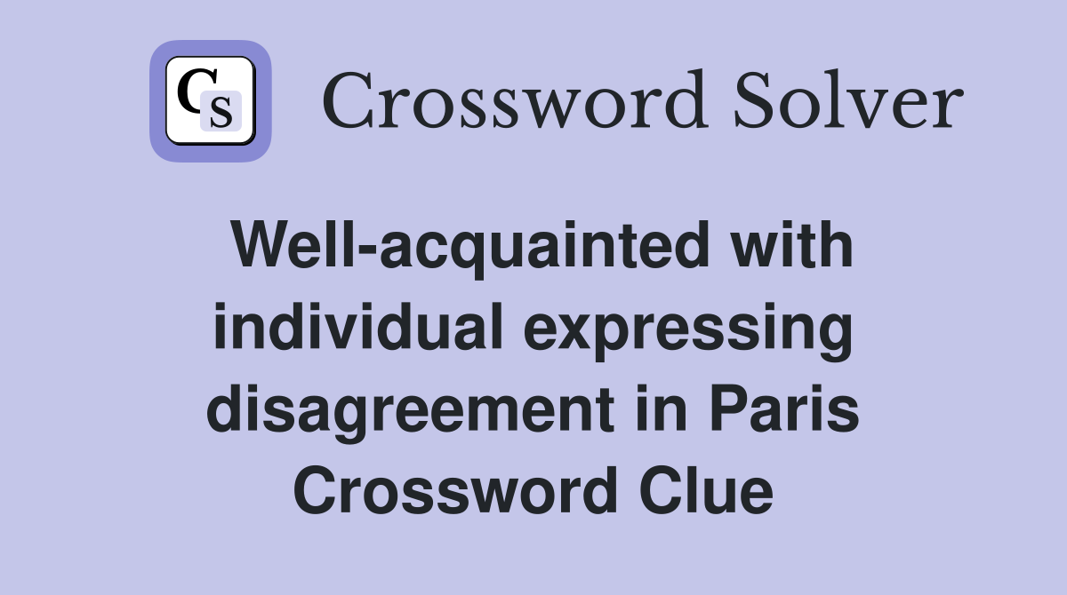 Well-acquainted with individual expressing disagreement in Paris Crossword Clue