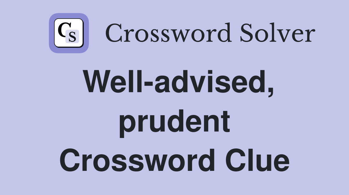 Well-advised, prudent Crossword Clue