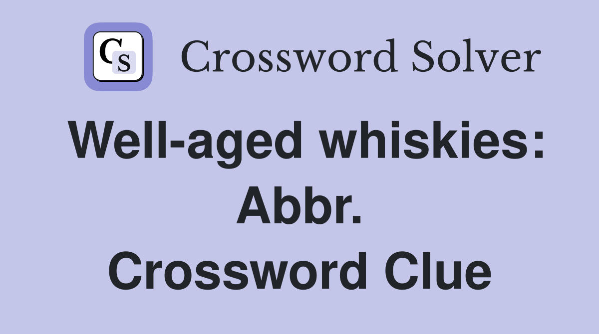 Well-aged whiskies: Abbr. Crossword Clue