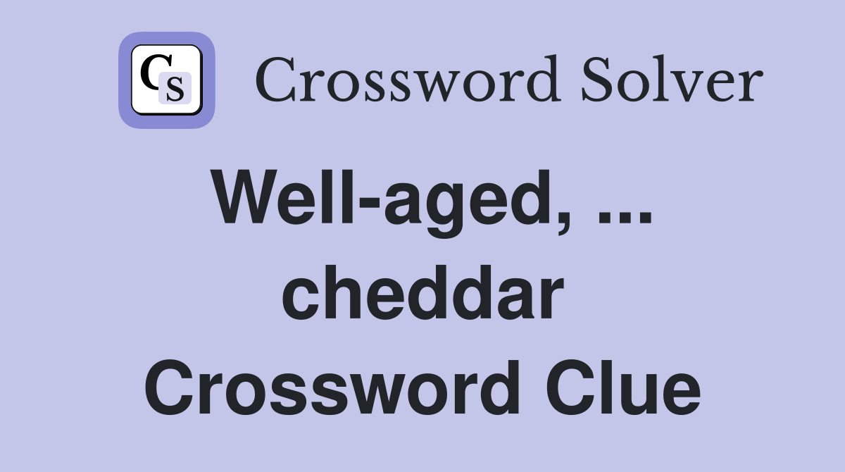 Well-aged, ... cheddar Crossword Clue
