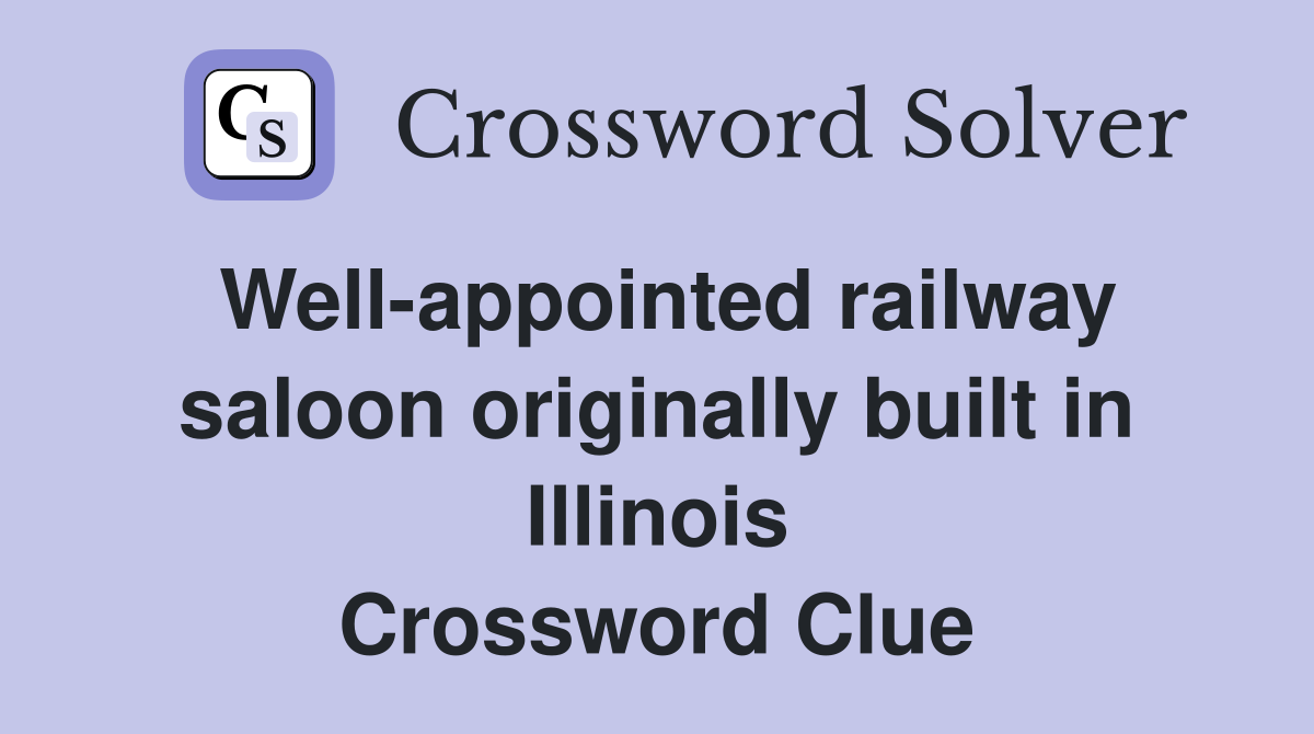 Well-appointed railway saloon originally built in Illinois Crossword Clue