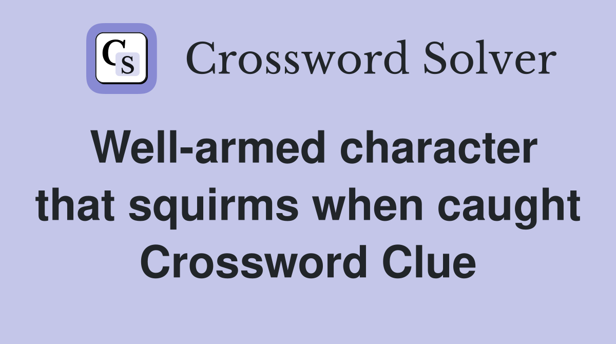 Well-armed character that squirms when caught Crossword Clue